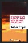 Flowers from Foreign Lands. Their History and Botany - Book