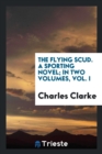 The Flying Scud. a Sporting Novel; In Two Volumes, Vol. I - Book