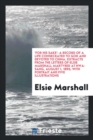 'for His Sake' : A Record of a Life Consecrated to God and Devoted to China. Extracts from the Letters of Elsie Marshall Martyred at Hwa-Sang, August 1, 1895; With Portrait and Five Illustrations - Book