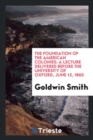 The Foundation of the American Colonies : A Lecture Delivered Before the University of Oxford, June 12, 1860 - Book