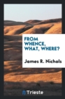 From Whence, What, Where? - Book
