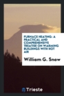 Furnace Heating : A Practical and Comprehensive Treatise on Warming Buildings with Hot Air - Book