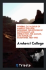 General Catalogue of Amherst College : Including the Officers of Government and Instruction, the Alumni, and Honorary Graduates. 1821-1900 - Book