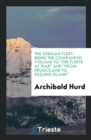 The German Fleet : Being the Companion Volume to the Fleets at War and from Heligoland to Keeling Island - Book