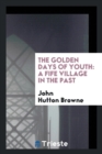 The Golden Days of Youth : A Fife Village in the Past - Book