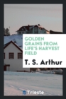 Golden Grains from Life's Harvest Field - Book