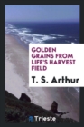 Golden Grains from Life's Harvest Field - Book