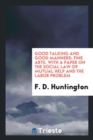 Good Talking and Good Manners : Fine Arts, with a Paper on the Social Law of Mutual Help and the Labor Problem - Book