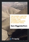 The Gospel and the Plow; Or, the Old Gospel and Modern Farming in Ancient India - Book