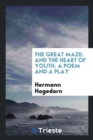 The Great Maze : And the Heart of Youth. a Poem and a Play - Book