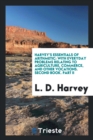 Harvey's Essentials of Arithmetic : With Everyday Problems Relating to Agriculture, Commerce, and Other Vocations. Second Book. Part II - Book