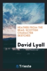 Heather from the Brae : Scottish Character Sketches - Book