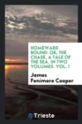 Homeward Bound : Or, the Chase, a Tale of the Sea. in Two Volumes. Vol. I - Book