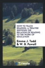 How to Teach Reading : A Treatise Showing the Relation of Reading to the Work of Education - Book