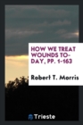 How We Treat Wounds To-Day, Pp. 1-163 - Book