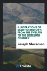 Illustrations of Scottish History : From the Twelfth to the Sixteenth Century - Book