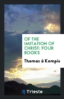 Of the Imitation of Christ : Four Books - Book