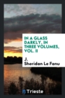 In a Glass Darkly, in Three Volumes, Vol. II - Book