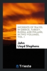 Incidents of Travel in Greece, Turkey, Russia, and Poland, in Two Volumes, Vol. I - Book