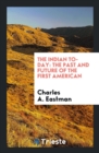 The Indian To-Day : The Past and Future of the First American - Book