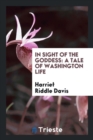 In Sight of the Goddess : A Tale of Washington Life - Book