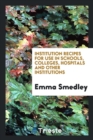 Institution Recipes for Use in Schools, Colleges, Hospitals and Other Institutions - Book