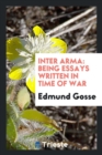 Inter Arma : Being Essays Written in Time of War - Book