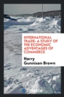 International Trade : A Study of the Economic Adventages of Commerce - Book