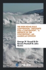 The Irish Home-Rule Convention : Thoughts for a Convention, a Defence of the Convention; An American Opinion - Book