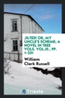 Jilted! Or, My Uncle's Scheme; A Novel in Tree Vols. Vol.III., Pp. 1-231 - Book