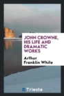 John Crowne, His Life and Dramatic Works - Book