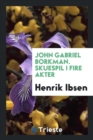 John Gabriel Borkman. Skuespil I Fire Akter - Book