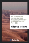 An Adventure with a Genius Recollections of Joseph Pulitzer, Pp. 1-235 - Book