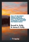 Kelly of the Foreign Legion; Letters of Lï¿½gionnaire Russell A. Kelly, to Which Is Added an Historical Sketch of the Foreign Legion - Book