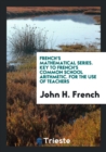 French's Mathematical Series. Key to French's Common School Arithmetic. for the Use of Teachers - Book