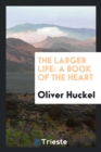 The Larger Life : A Book of the Heart - Book