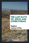 The Last Days of Jesus and Other Poems - Book