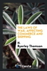The Laws of War, Affecting Commerce and Shipping - Book