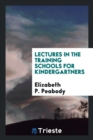 Lectures in the Training Schools for Kindergartners - Book