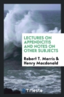 Lectures on Appendicitis and Notes on Other Subjects - Book