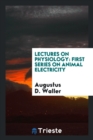 Lectures on Physiology : First Series on Animal Electricity - Book