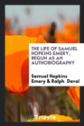 The Life of Samuel Hopkins Emery, Begun as an Authobiography - Book