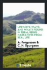 Life's Bye-Ways, and What I Found in Them, Being Narratives from Real Life - Book