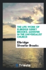 The Life-Work of Elbridge Gerry Brooks : Minister in the Universalist Church - Book