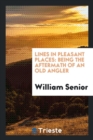 Lines in Pleasant Places, Being the Aftermath of an Old Angler - Book