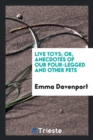 Live Toys; Or, Anecdotes of Our Four-Legged and Other Pets - Book