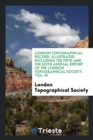 London Topographical Record, Illustrated. Including the Fifth and the Sixth Annual Report of the London Topographical Society. Vol. III - Book