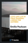 Love and Law in Child Training : A Book for Mothers - Book