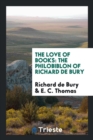 The Love of Books : The Philobiblon of Richard de Bury - Book