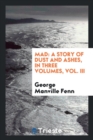Mad : A Story of Dust and Ashes, in Three Volumes, Vol. III - Book